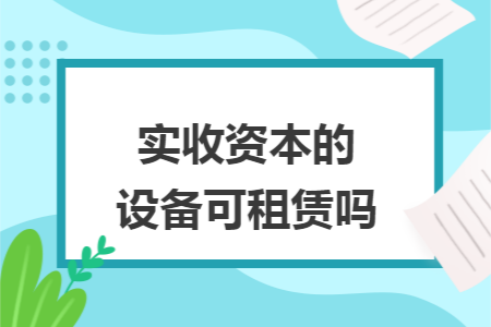 实收资本的设备可租赁吗