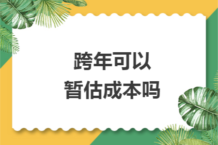 跨年可以暂估成本吗