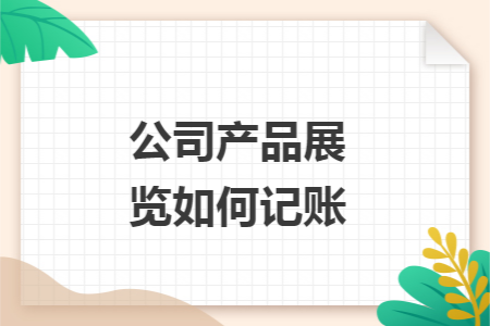 公司产品展览如何记账