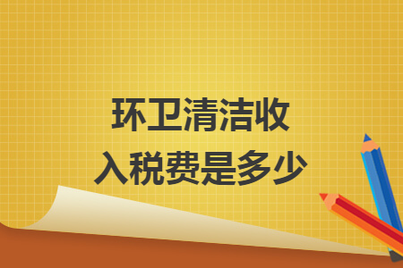 环卫清洁收入税费是多少