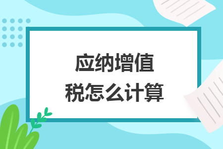 应纳增值税怎么计算