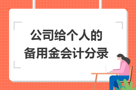 公司给个人的备用金会计分录