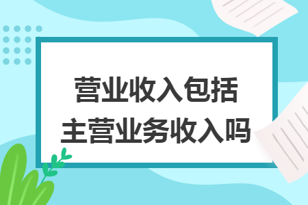 营业收入包括主营业务收入吗