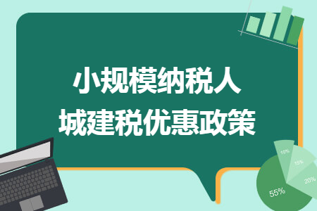 小规模纳税人城建税优惠政策