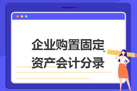企业购置固定资产会计分录