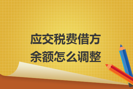 应交税费借方余额怎么调整