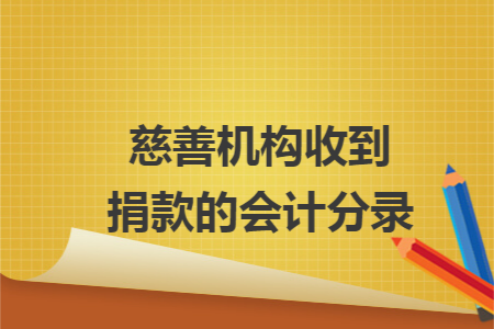 慈善机构收到捐款的会计分录