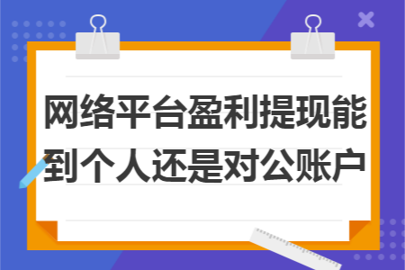 网络平台盈利提现能到个人还是对公账户