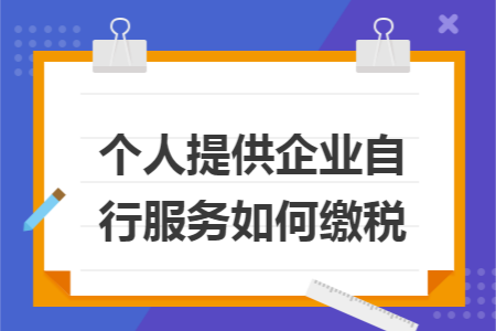 个人提供企业自行服务如何缴税