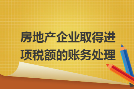 房地产企业取得进项税额的账务处理: