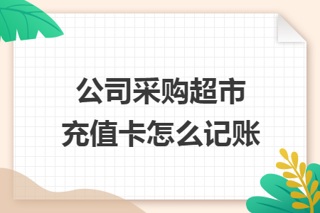 公司采购超市充值卡怎么记账