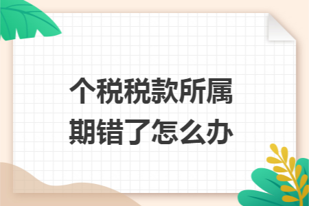 个税税款所属期错了怎么办