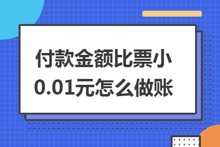 付款金额比票小0.01元怎么做账