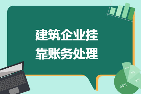 建筑企业挂靠账务处理 建筑企业挂靠账务处理