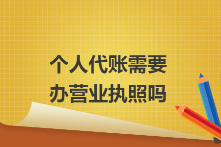个人代账需要办营业执照吗