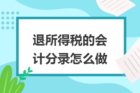 退所得税的会计分录怎么做 退所得税的会计分录怎么做