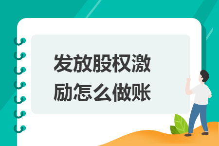 发放股权激励怎么做账 发放股权激励怎么做账