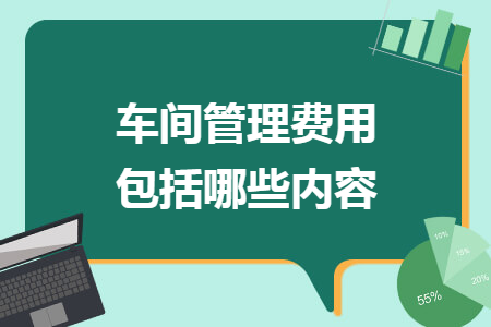 车间管理费用包括哪些内容