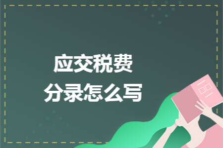 应交税费分录怎么写 应交税费分录怎么写