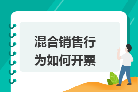 混合销售行为如何开票 混合销售行为如何开票