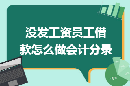 没发工资员工借款怎么做会计分录 没发工资员工借款怎么做会计分录