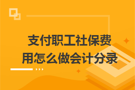 支付职工社保费用怎么做会计分录 支付职工社保费用怎么做会计分录