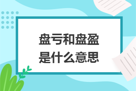 盘亏和盘盈是什么意思 盘亏和盘盈是什么意思
