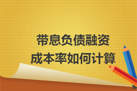 带息负债融资成本率如何计算 带息负债融资成本率如何计算