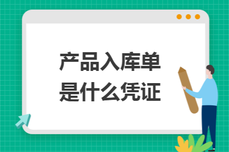 产品入库单是什么凭证 产品入库单是什么凭证