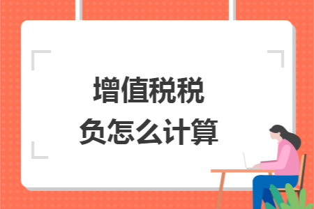 增值税税负怎么计算 增值税税负怎么计算