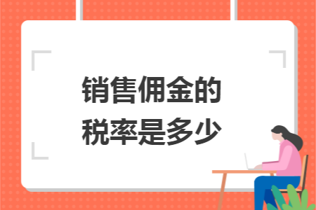 销售佣金的税率是多少 销售佣金的税率是多少
