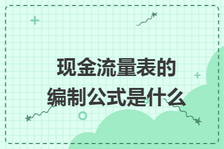 现金流量表的编制公式是什么 现金流量表的编制公式是什么