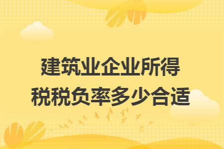 建筑业企业所得税税负率多少合适