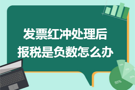 发票红冲处理后报税是负数怎么办 发票红冲处理后报税是负数怎么办