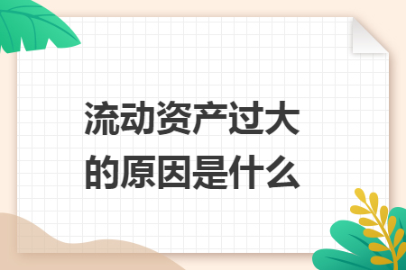 流动资产过大的原因是什么