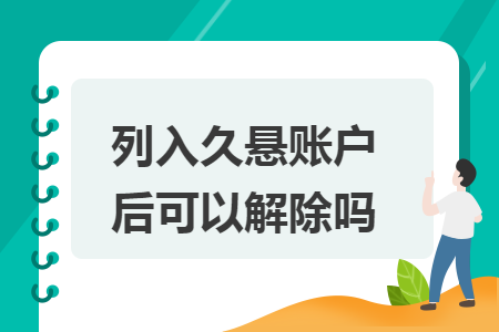 列入久悬账户后可以解除吗 列入久悬账户后可以解除吗
