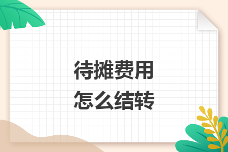 待摊费用怎么结转 待摊费用怎么结转