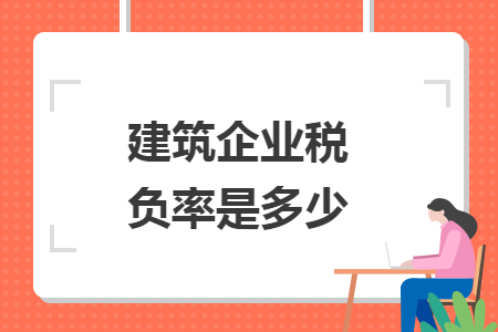 建筑企业税负率是多少 建筑企业税负率是多少