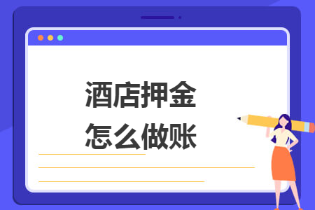 酒店押金怎么做账. 酒店押金怎么做账.