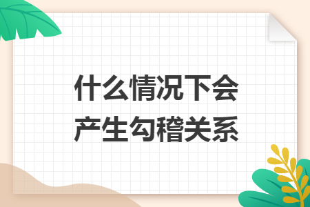 什么情况下会产生勾稽关系 什么情况下会产生勾稽关系