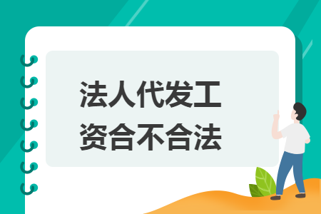 法人代发工资合不合法 法人代发工资合不合法