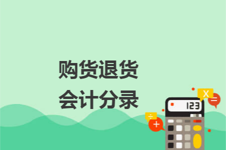 购货退货会计分录 购货退货会计分录