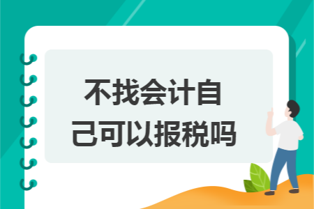 不找会计自己可以报税吗 不找会计自己可以报税吗