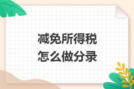 减免所得税怎么做分录 减免所得税怎么做分录