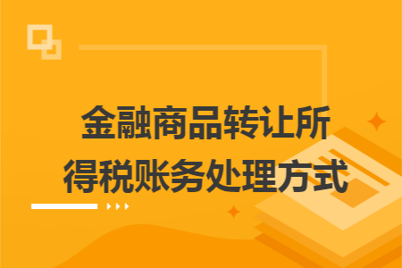 金融商品转让所得税账务处理方式