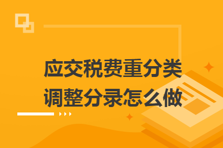 应交税费重分类调整分录怎么做