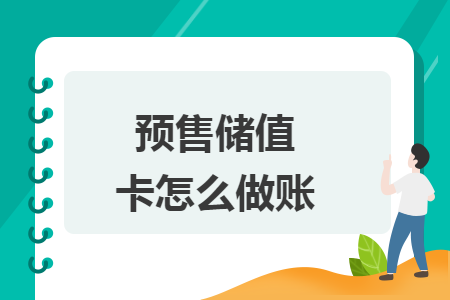 预售储值卡怎么做账 预售储值卡怎么做账