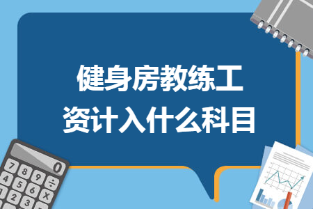 健身房教练工资计入什么科目 健身房教练工资计入什么科目