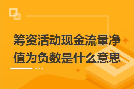 筹资活动现金流量净值为负数是什么意思