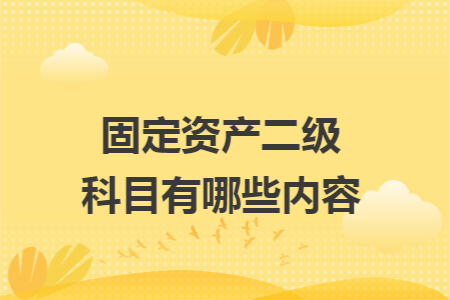 固定资产二级科目有哪些内容 固定资产二级科目有哪些内容